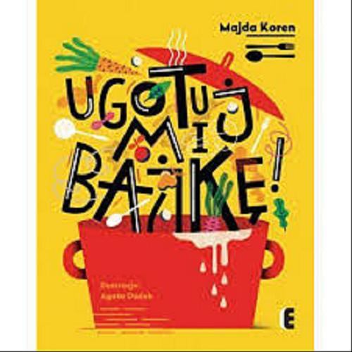 Okładka książki Ugotuj mi bajkę / Majda Koren ; ilustrowała Agata Dudek ; tłumaczenie Mariusz Biedrzycki.