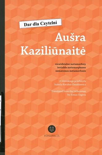 Okładka książki Niewidzialne metamorfozy = Invisible metamorphoses = Nematomos metamorfoz?s / Aušra Kazili?nait? ; z litewskiego przełożyła Izabela Korybut-Daszkiewicz, translated from the Lithuanian by Rimas Uzgiris.