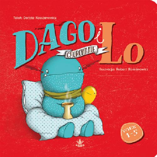 Okładka książki Dago i Lo : chorowanie / tekst: Dorota Kassjanowicz ; ilustracje: Robert Romanowicz.