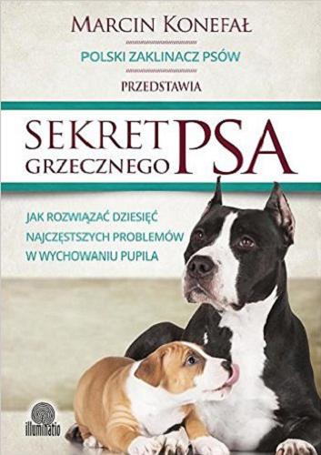 Okładka książki Sekret grzecznego psa : jak rozwiązać dziesięć najczęstszych problemów w wychowaniu pupila / Marcin Konefał.