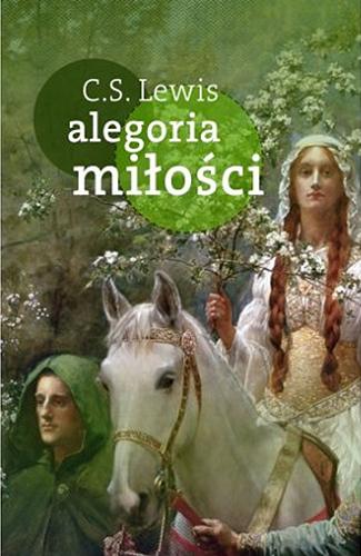 Okładka książki Alegoria miłości : studium tradycji średniowiecza / C. S. Lewis ; tłumaczyła Magda Sobolewska.