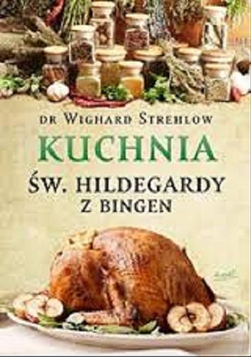 Okładka książki Kuchnia św. Hildegardy z Bidgen / Wighard Strehlow ; tł. Edyta Panek.