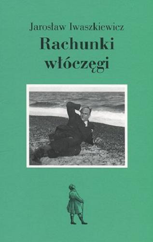 Okładka książki Rachunki włóczęgi : felietony i szkice podróżnicze / Jarosław Iwaszkiewicz ; wybór i opracowanie Radosław Romaniuk.