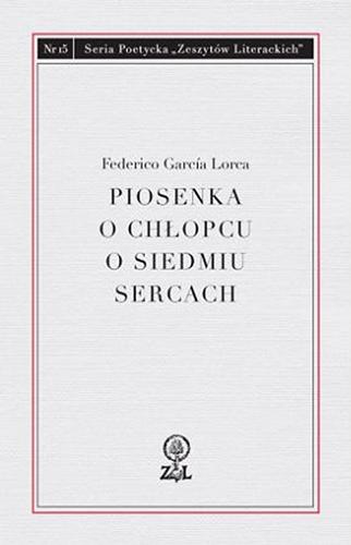 Okładka książki Piosenka o chłopcu o siedmiu sercach i inne wiersze / Federico García Lorca ; wybór i tłumaczenie Jacek Lyszczyna.