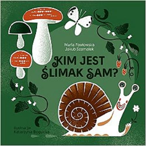 Okładka książki Kim jest ślimak Sam? / Maria Pawłowska, Jakub Szamałek ; ilustracje Katarzyna Bogucka.