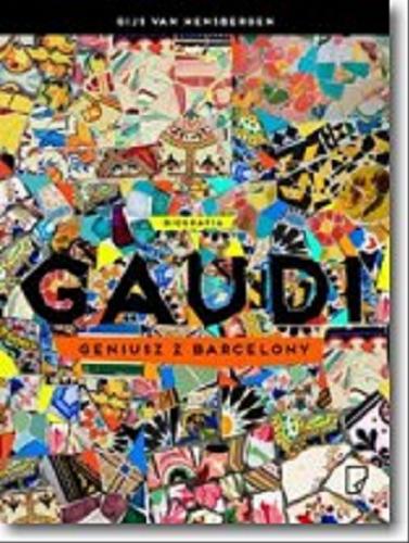 Okładka książki Gaudi : geniusz z Barcelony / Gijs van Hensbergen ; przełożyła Iwona Chlewińska.