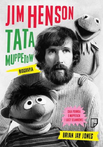 Okładka książki Jim Henson tata Muppetów : [biografia] / Brian Jay Jones ; przeł. [z ang.] Magdalena Bugajska.