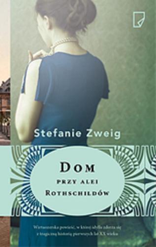 Okładka książki Dom przy alei Rothschildów / Stefanie Zweig ; przełożyła Anna Kierejewska.