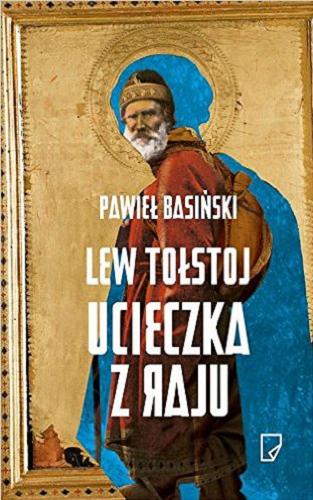 Okładka książki Lew Tołstoj : ucieczka z raju / Pawieł Basiński ; z rosyjskiego przełożył Jerzy Czech.