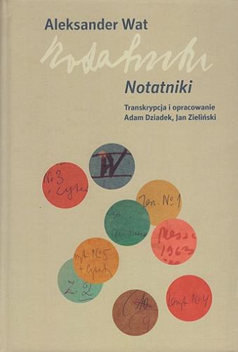 Okładka książki Notatniki / Aleksander Wat ; transkrypcja i opracowanie Adam Dziadek, Jan Zieliński ; [recenzja Andrzej Skrendo].
