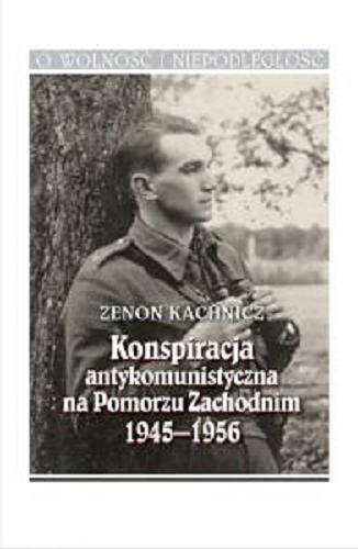 Okładka książki Konspiracja antykomunistyczna na Pomorzu Zachodnim 1945-1956 / Zenon Kachnicz.