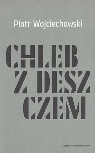 Okładka książki Chleb z deszczem / Piotr Wojciechowski ; posłowie Agnieszka Żuławska-Umeda.