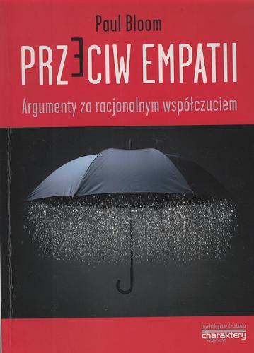 Okładka książki Przeciw empatii : argumenty za racjonalnym współczuciem / Paul Bloom ; tłumaczenie z języka angielskiego Marek Chojnacki.