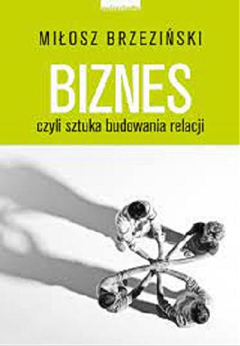 Okładka książki Biznes czyli Sztuka budowania relacji / Miłosz Brzeziński.