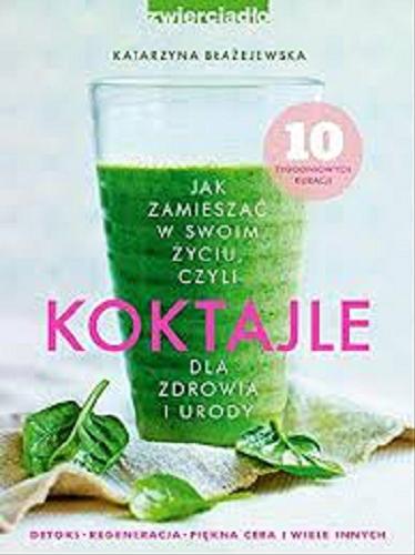 Okładka książki Koktajle dla zdrowia i urody / [Katarzyna Błażejewska].