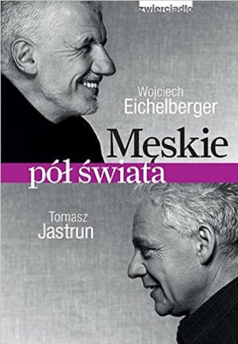 Okładka książki Męskie pół świata / Wojciech Eichelberger, Tomasz Jastrun ; [Zwierciadło].