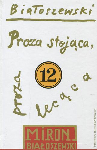 Proza stojąca, proza lecąca : teksty rozproszone i niepublikowane Tom 12