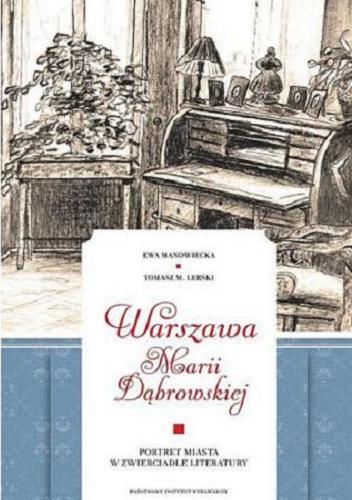 Okładka książki Warszawa Marii Dąbrowskiej : portret miasta w zwierciadle literatury / Ewa Manowiecka, Tomasz M. Lerski.