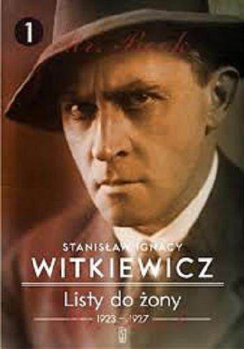 Okładka książki Listy do żony. 1, 1923-1927 / Stanisław Ignacy Witkiewicz ; przygotowała do druku Anna Micińska ; opracował i przypisami opatrzył Janusz Degler.