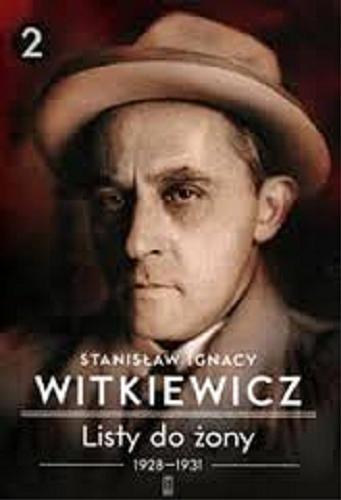 Okładka książki Listy do żony. 2, 1928-1931 / Stanisław Ignacy Witkiewicz ; przygotowała do druku Anna Micińska ; opracował i przypisami opatrzył Janusz Degler.