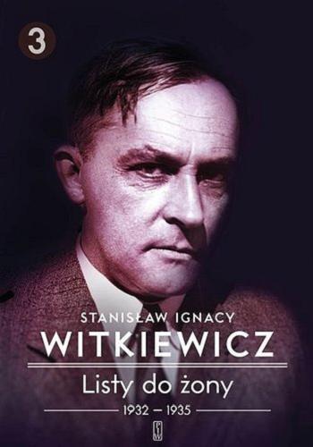 Okładka książki Listy do żony. 3, 1932-1935 / Stanisław Ignacy Witkiewicz ; przygotowała do dr. Anna Micińska ; opracował i przypisami opatrzył Janusz Degler.