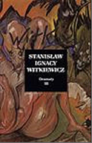 Okładka książki Dramaty Tom 3 / Stanisław Ignacy Witkiewicz ; opracował Janusz Degler ; wydanie krytyczne ze wstępem Jana Błońskiego.