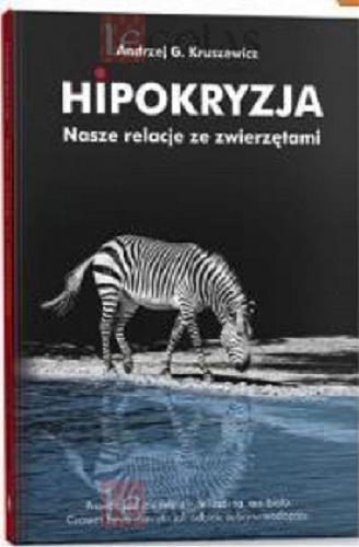 Okładka książki Hipokryzja : nasze relacje ze zwierzętami / Andrzej G. Kruszewicz.