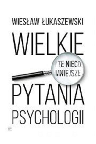 Okładka książki Wielkie i te nieco mniejsze pytania psychologii / Wiesław Łukaszewski.