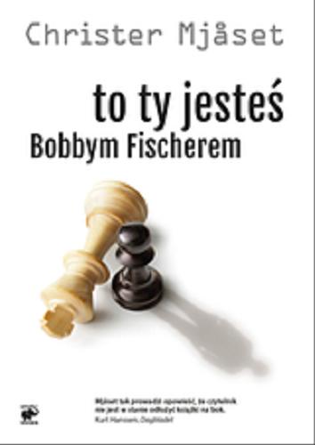 Okładka książki To ty jesteś Bobbym Fischerem / Christer Mj?set ; przekład Dorota Polska.