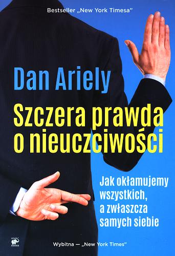 Okładka książki Szczera prawda o nieuczciwości : jak okłamujemy wszystkich, a zwłaszcza samych siebie / Dan Ariely ; przekład Agnieszka Nowak-Młynikowska.