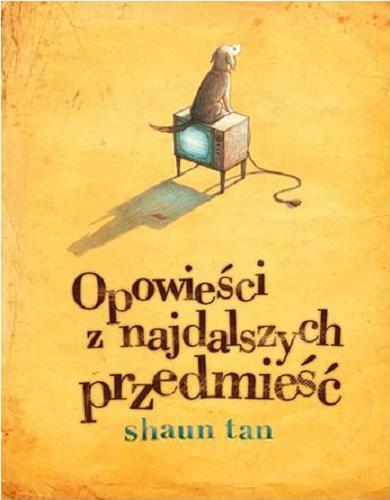 Okładka książki Opowieści z najdalszych przedmieść / Shaun Tan ; [tłumaczenie Magdalena Koziej].