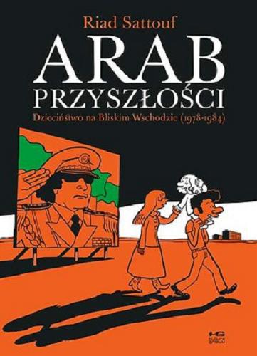 Okładka książki Arab przyszłości : dzieciństwo na Bliskim Wschodzie (1978-1984) / Riad Sattouf ; tłumaczenie Olga Mysłowska.