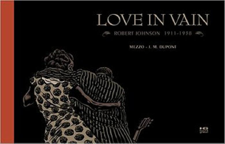 Okładka książki Love in vain : Robert Johnson 1911-1938 / Mezzo, J. M. Dupont ; [tłumaczenie Olga Mysłowska].