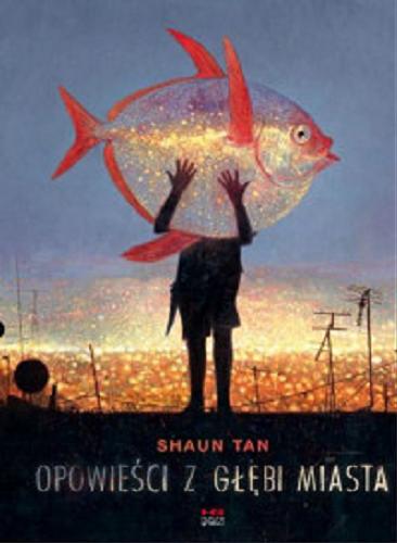 Okładka książki Opowieści z głębi miasta / Shaun Tan ; tłumaczenie Anna Warso i Wojciech Góralczyk.