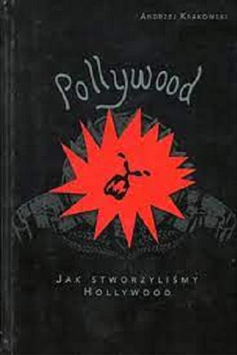 Okładka książki Pollywood : jak stworzyliśmy Hollywood / Andrzej Krakowski.
