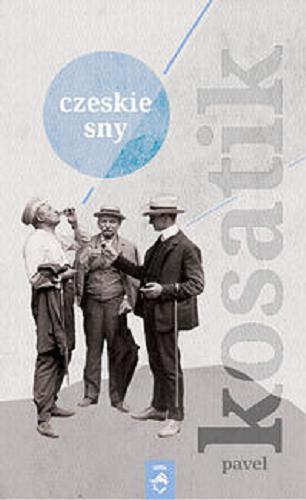Okładka książki Czeskie sny / Pavel Kosatík ; tł.: Elżbieta Zimna.