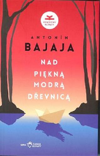 Okładka książki Nad piękną, modrą Dřevnicą / Antonín Bajaja ; przełożyła Dorota Dobrew.