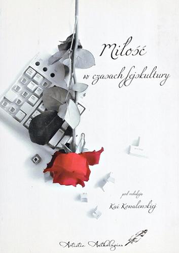 Okładka książki Miłość w czasach fejskultury : antologia / pod redakcją Kai Kowalewskiej.