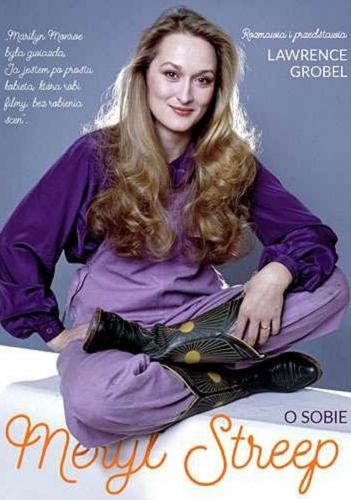 Okładka książki Meryl Streep o sobie / rozmawia i przedstawia Lawrence Grobel ; [tłumaczenie: Marta Szelichowska].