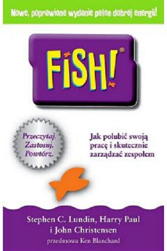 Okładka książki Fish! : jak polubić swoją pracę i skutecznie zarządzać zespołem / Stephen C. Lundin, Harry Paul i John Christensen ; przedmowa Ken Blanchard ; [przekład Krzysztof Krzyżanowski].