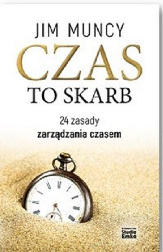 Okładka książki Czas to skarb : 24 zasady zarządzania czasem / Jim Muncy ; [przekład Władysław Jeżewski].