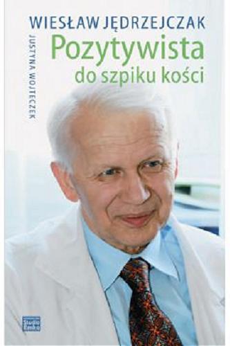 Okładka książki Pozytywista do szpiku kości / Wiesław Jędrzejczak, Justyna Wojteczek.