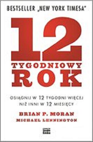 Okładka książki 12 tygodniowy rok : [E-book] osiągnij w 12 tygodni więcej niż inni w 12 miesięcy / Brian P. Moran, Michael Lennington ; [przełożył Krzysztof Krzyżanowski].