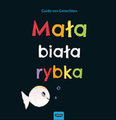 Okładka książki Mała biała rybka / Guido van Genechten ; [tłumaczenie Iwona Mączka].
