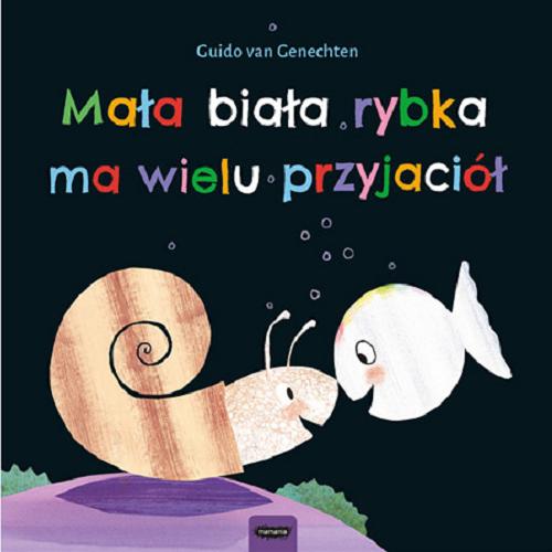 Okładka książki Mała biała rybka ma wielu przyjaciół / Guido van Genechten ; tłumaczenie Iwona Mączka.