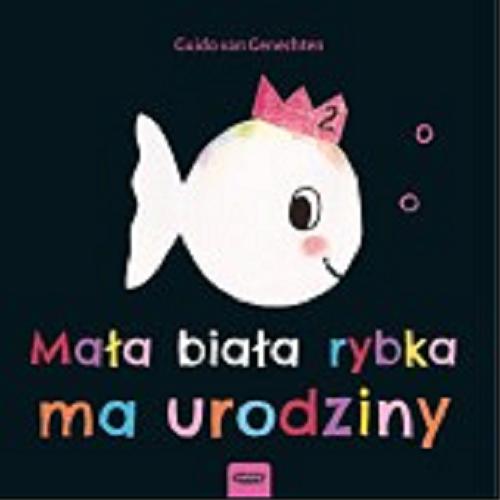 Okładka książki Mała biała rybka ma urodziny / Guido van Genechten ; tłumaczenie Iwona Mączka.