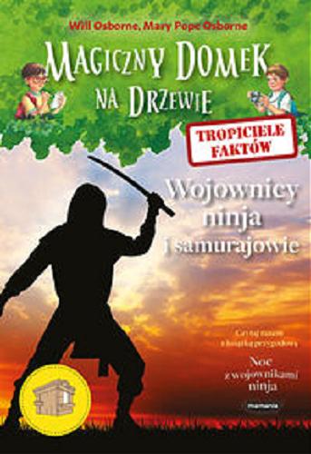 Okładka książki Wojownicy ninja i samurajowie / Mary Pope Osborne, Natalie Pope Boyce ; ilustracje Sal Murdocca ; tłumaczenie Barbara Łukomska.