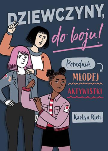 Okładka książki Dziewczyny, do boju! : poradnik młodej aktywistki / KaeLyn Rich ; z języka angielskiego przetłumaczyła Marta Ziegler.