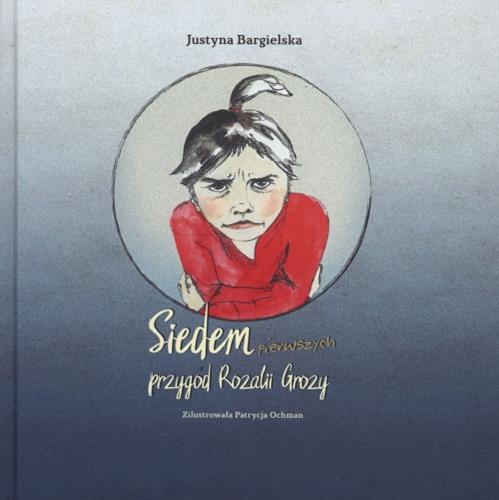 Okładka książki Siedem pierwszych przygód Rozalii Grozy / Justyna Bargielska ; zilustrowała Patrycja Ochman.