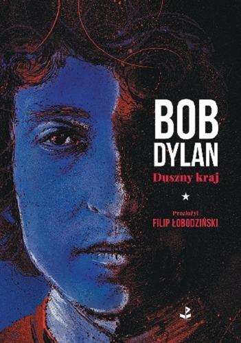 Okładka książki Duszny kraj : wybrane utwory z lat 1962-2012 / Bob Dylan ; wybór, przekład, komentarze i posłowie Filip Łobodziński.